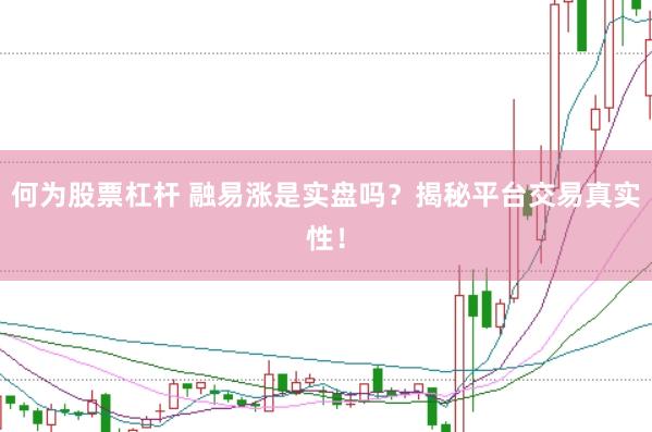 何为股票杠杆 融易涨是实盘吗?揭秘平台交易真实性!