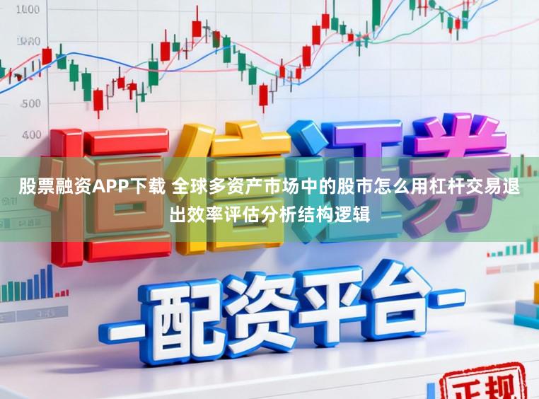 股票融资APP下载 全球多资产市场中的股市怎么用杠杆交易退出效率评估分析结构逻辑