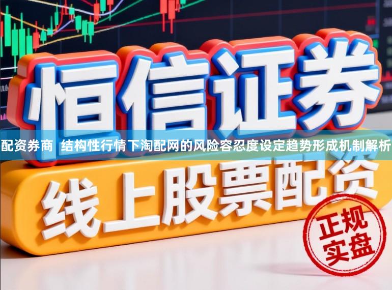 配资券商  结构性行情下淘配网的风险容忍度设定趋势形成机制解析