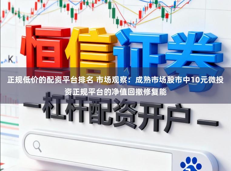 正规低价的配资平台排名 市场观察：成熟市场股市中10元微投资正规平台的净值回撤修复能