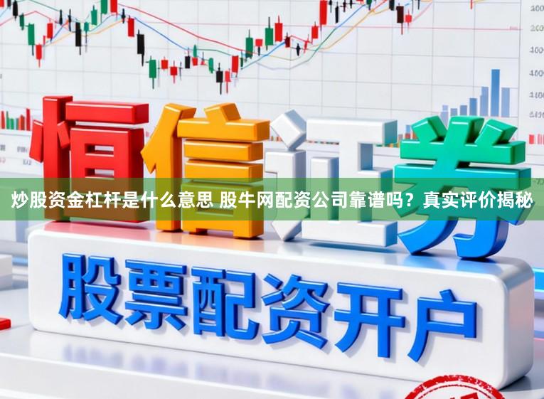 炒股资金杠杆是什么意思 股牛网配资公司靠谱吗？真实评价揭秘