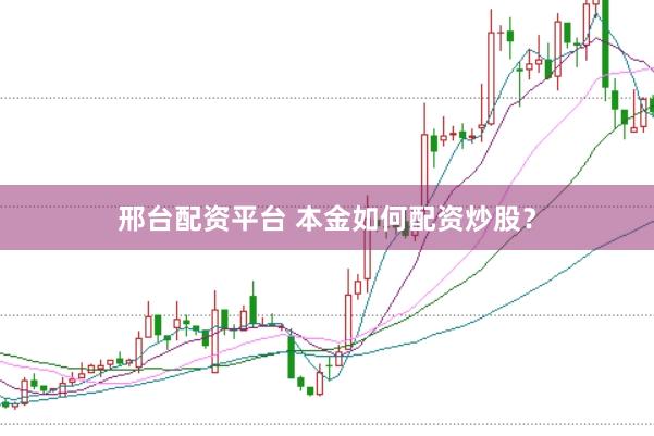 邢台配资平台 本金如何配资炒股？