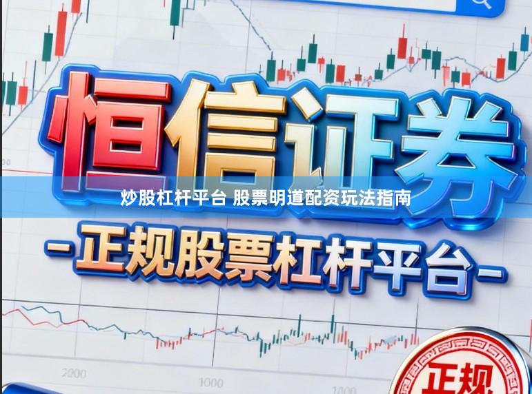 炒股杠杆平台 股票明道配资玩法指南