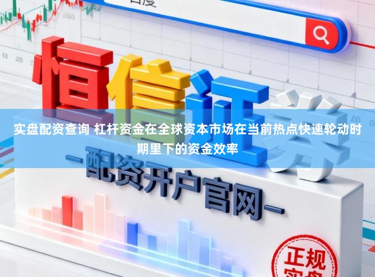 实盘配资查询 杠杆资金在全球资本市场在当前热点快速轮动时期里下的资金效率