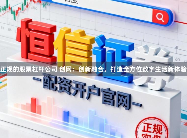 正规的股票杠杆公司 创网：创新融合，打造全方位数字生活新体验