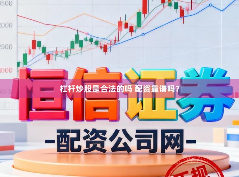 杠杆炒股是合法的吗 配资靠谱吗？