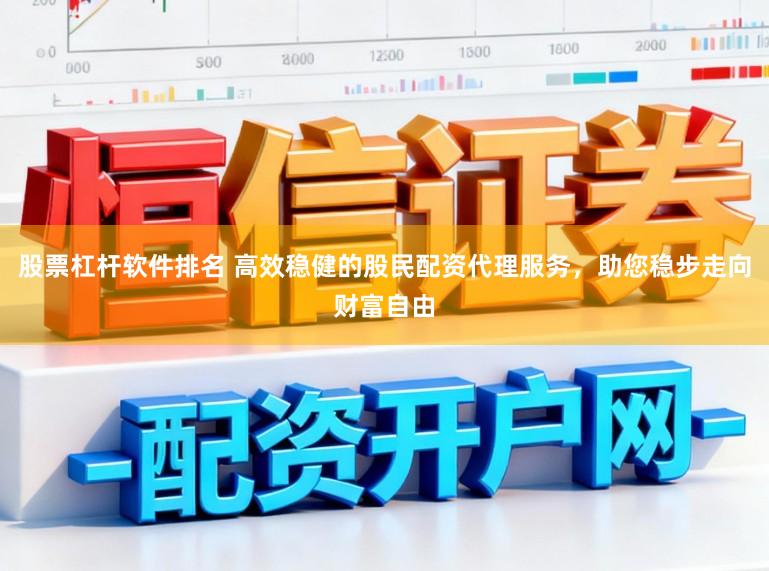 股票杠杆软件排名 高效稳健的股民配资代理服务，助您稳步走向财富自由