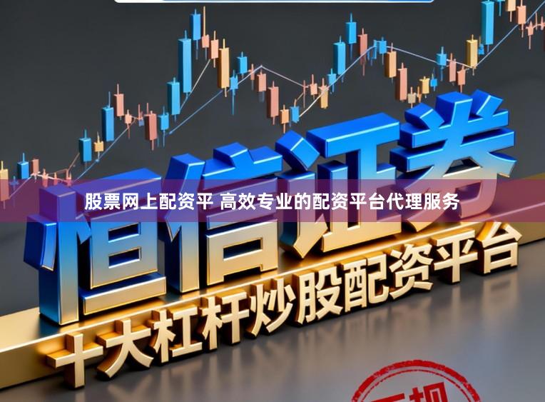 股票网上配资平 高效专业的配资平台代理服务